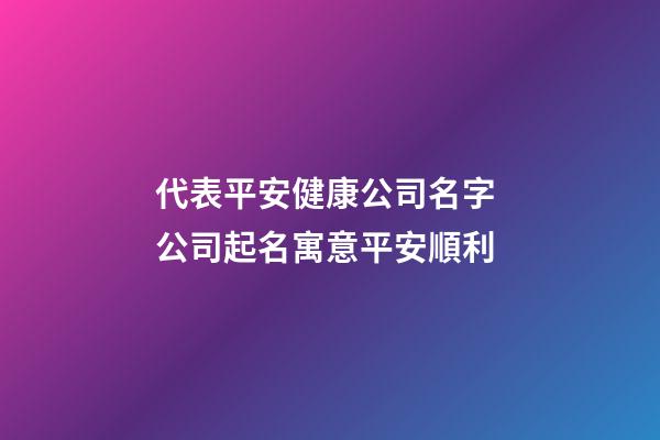 代表平安健康公司名字 公司起名寓意平安順利-第1張-公司起名-玄機派